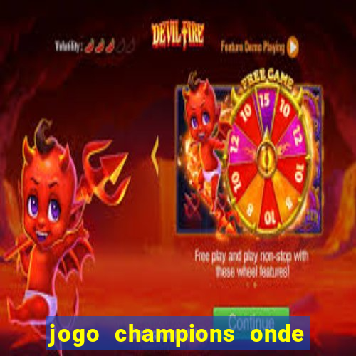 jogo champions onde vai passar